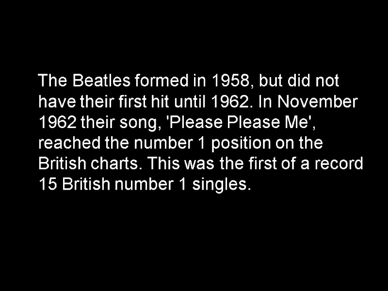 The Beatles formed in 1958, but did not have their first hit until 1962.